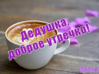 Открытка с добрым утром дедушка. Открытка с поздравлением